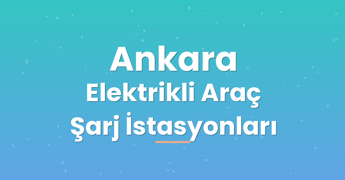 Ankara Elektrikli Araç Şarj İstasyonları