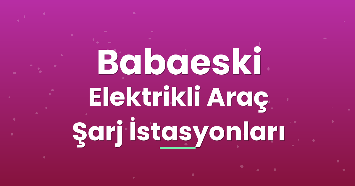 Babaeski Elektrikli Araç Şarj İstasyonları