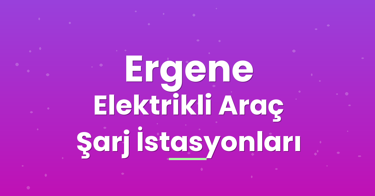 Ergene Elektrikli Araç Şarj İstasyonları Ergene Elektrikli Araç Şarj İstasyonları