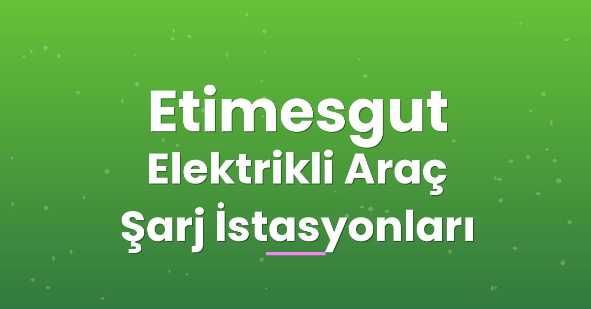 Etimesgut Elektrikli Araç Şarj İstasyonları Etimesgut Elektrikli Araç Şarj İstasyonları