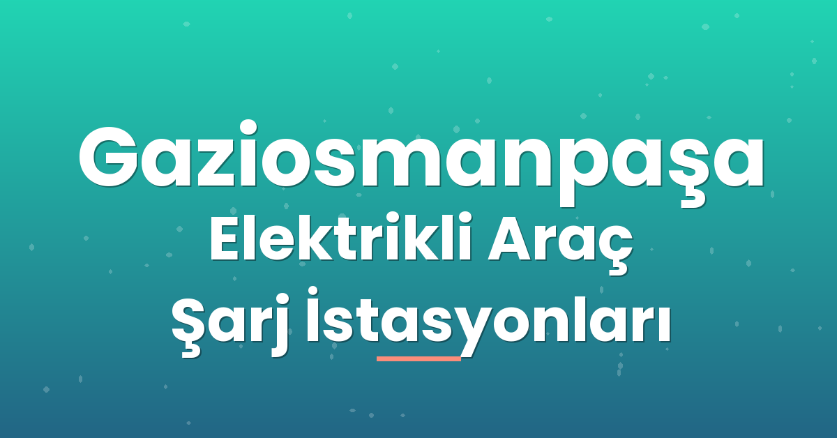 Gaziosmanpaşa Elektrikli Araç Şarj İstasyonları Gaziosmanpaşa Elektrikli Araç Şarj İstasyonları