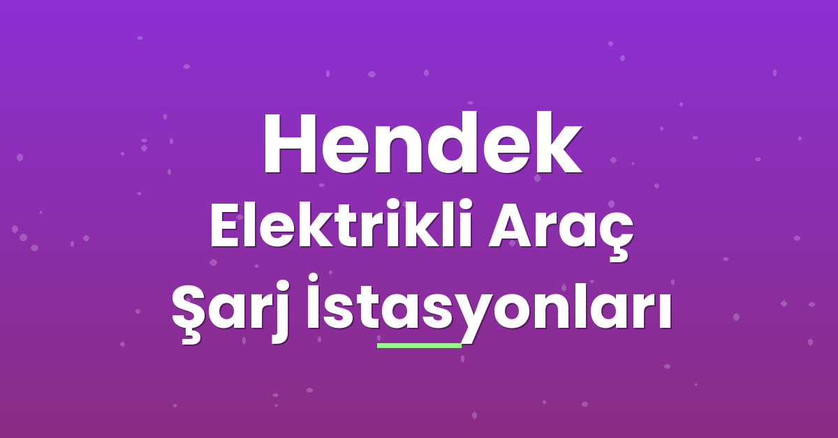 Hendek Elektrikli Araç Şarj İstasyonları