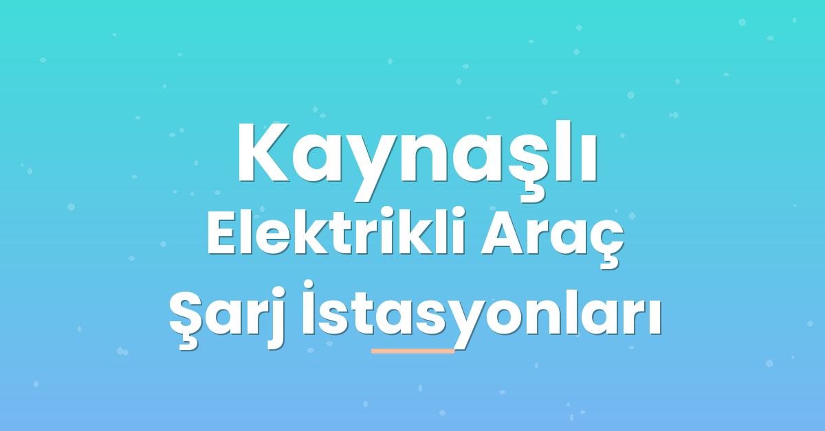 Kaynaşlı Elektrikli Araç Şarj İstasyonları Kaynaşlı Elektrikli Araç Şarj İstasyonları