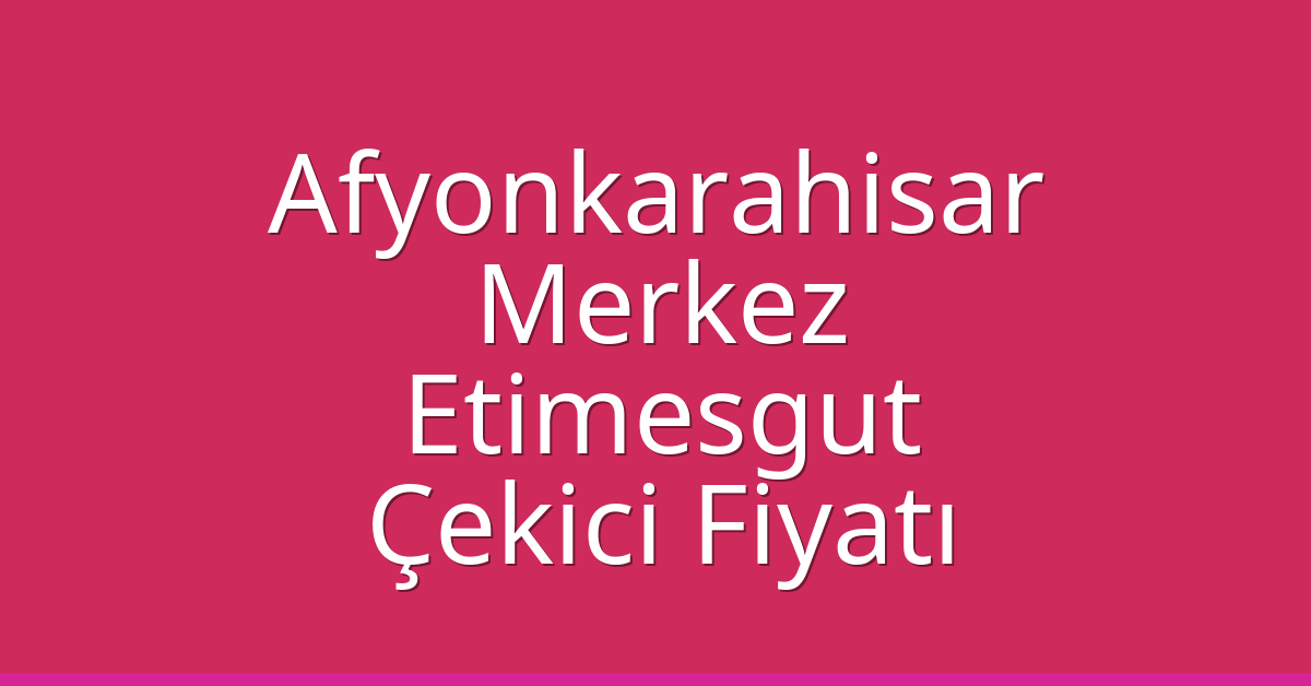 Afyonkarahisar Merkez – Etimesgut Çekici Fiyatı Afyonkarahisar Merkez – Etimesgut Çekici Fiyatı
