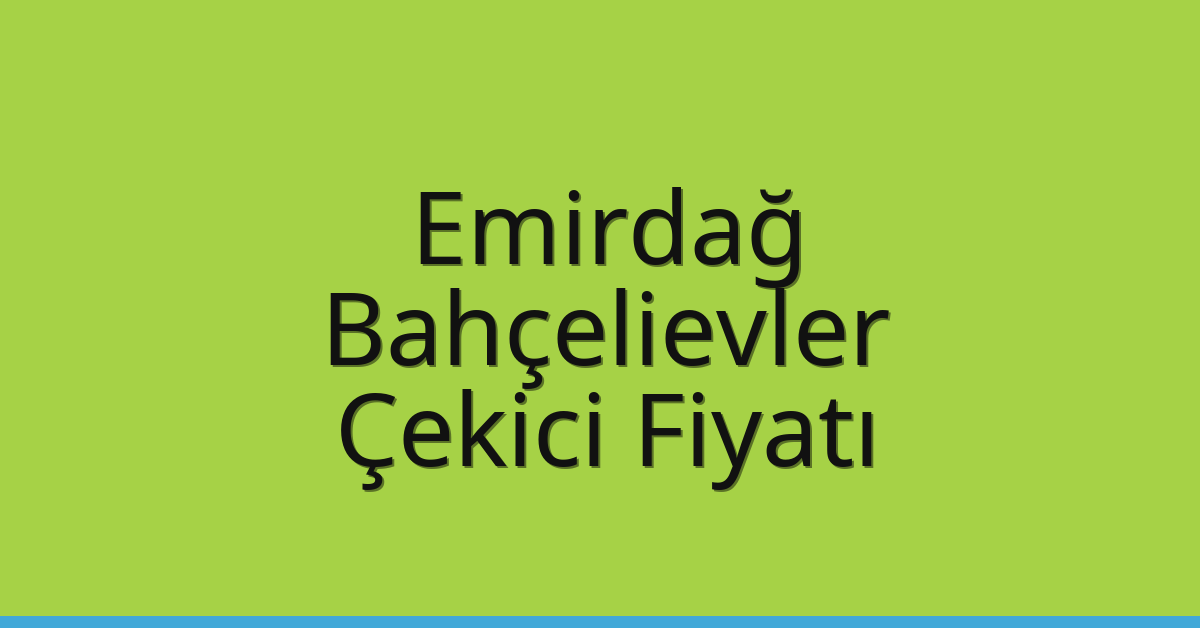Emirdağ – Bahçelievler Çekici Fiyatı