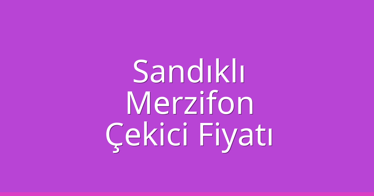 Sandıklı – Merzifon Çekici Fiyatı Sandıklı – Merzifon Çekici Fiyatı