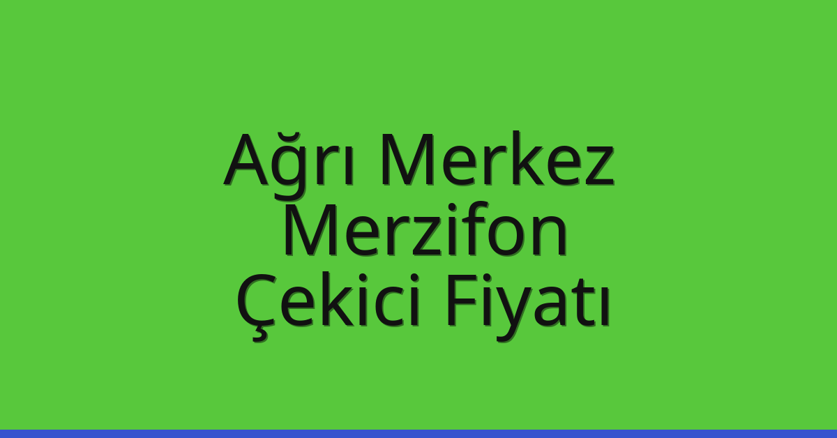 Ağrı Merkez – Merzifon Çekici Fiyatı Ağrı Merkez – Merzifon Çekici Fiyatı