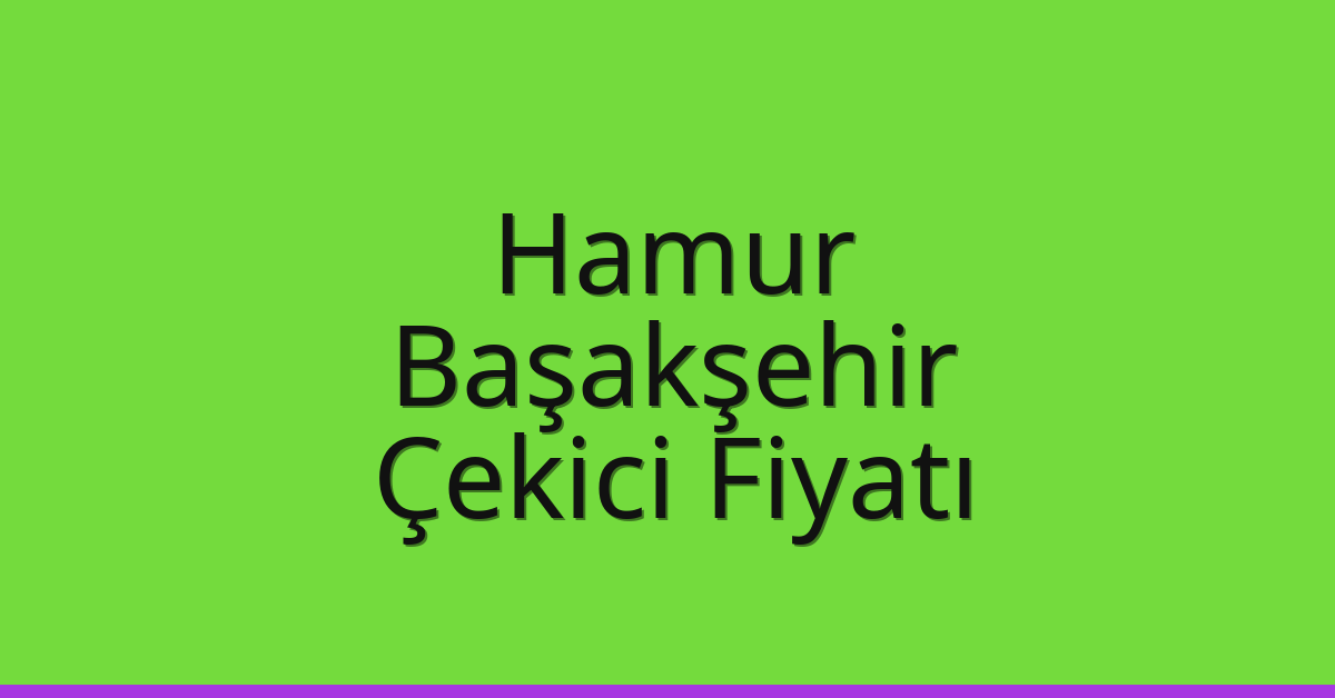 Hamur – Başakşehir Çekici Fiyatı