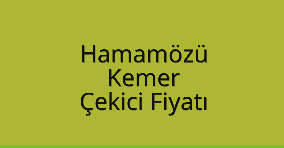 Hamamözü – Kemer Çekici Fiyatı