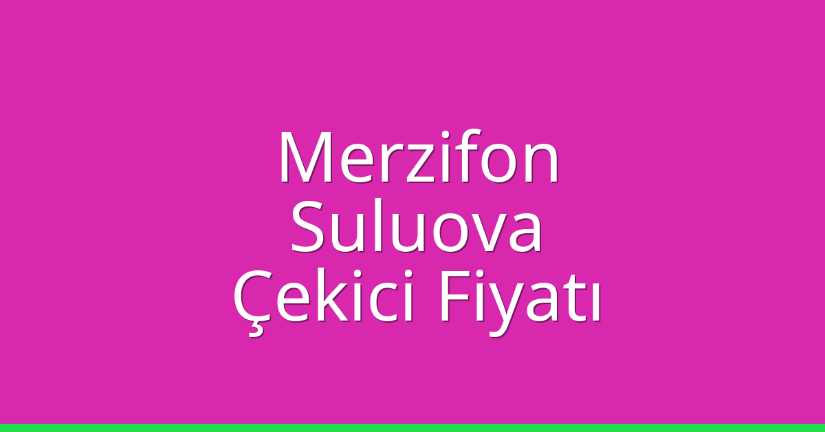 Merzifon – Suluova Çekici Fiyatı Merzifon – Suluova Çekici Fiyatı