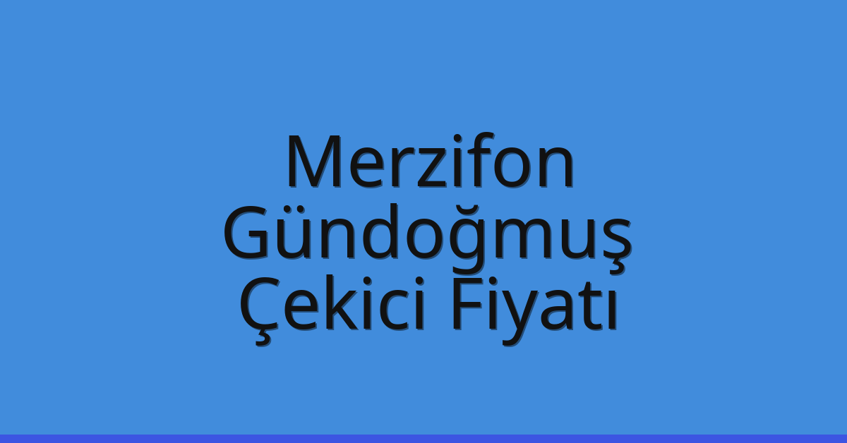 Merzifon – Gündoğmuş Çekici Fiyatı