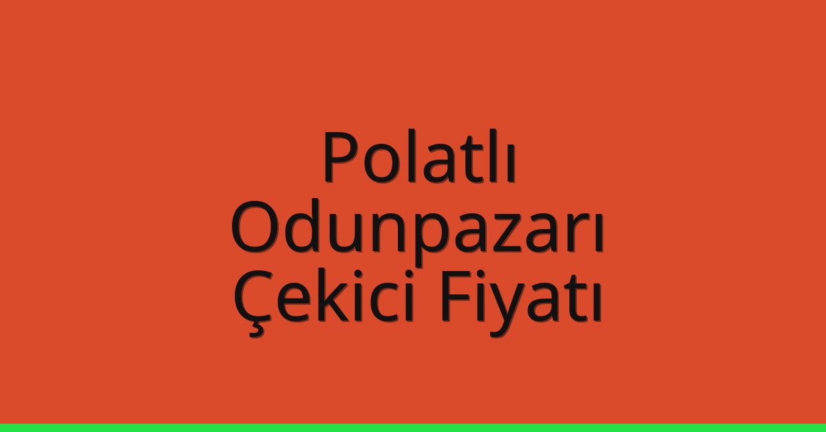 Polatlı – Odunpazarı Çekici Fiyatı