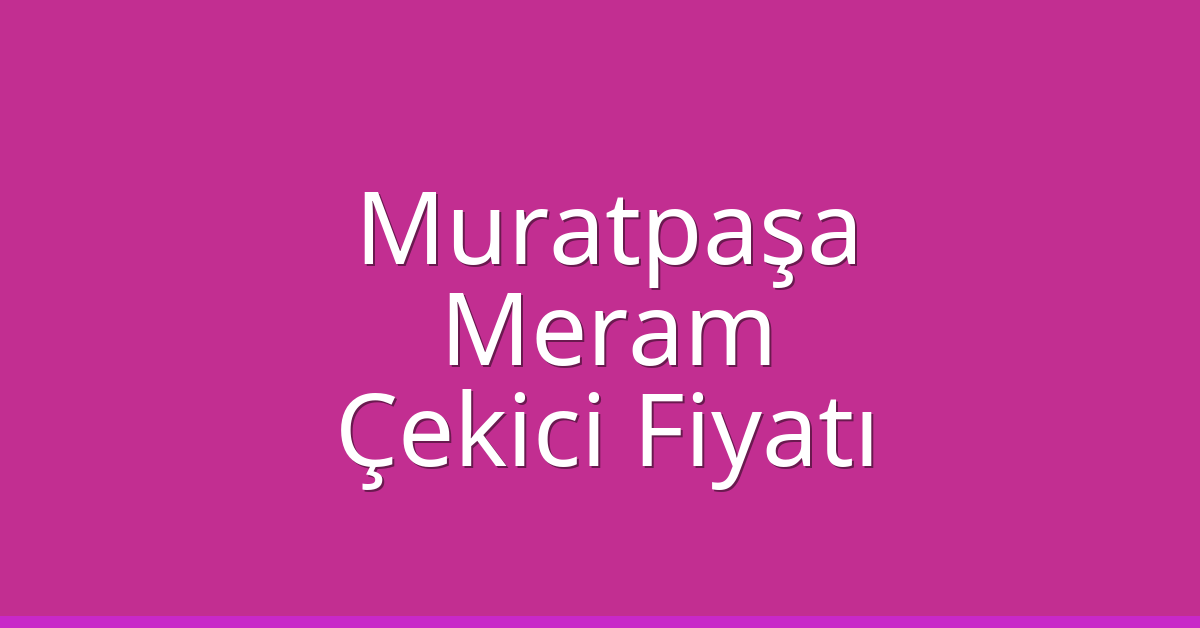 Muratpaşa – Meram Çekici Fiyatı