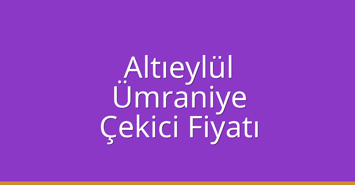 Altıeylül – Ümraniye Çekici Fiyatı