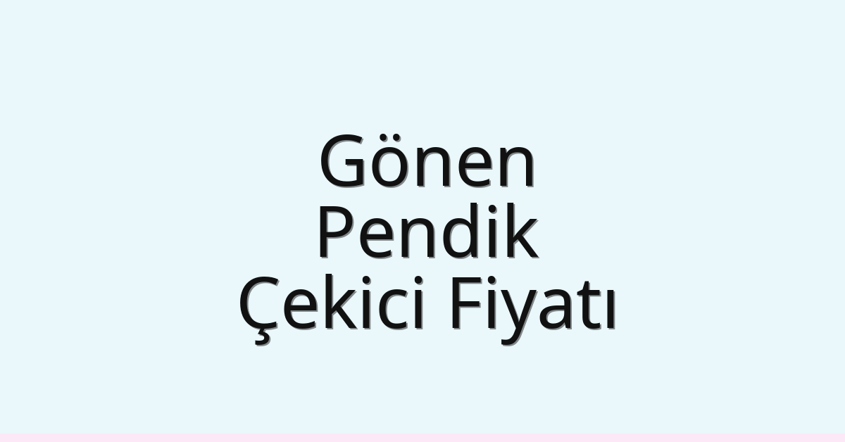 Gönen – Pendik Çekici Fiyatı