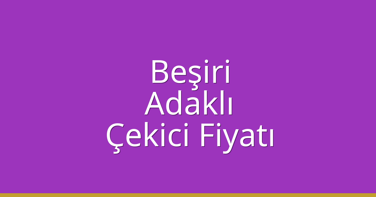 Beşiri – Adaklı Çekici Fiyatı