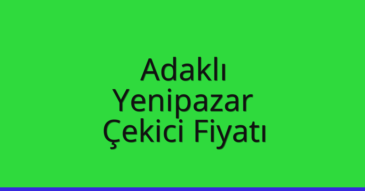 Adaklı – Yenipazar Çekici Fiyatı Adaklı – Yenipazar Çekici Fiyatı