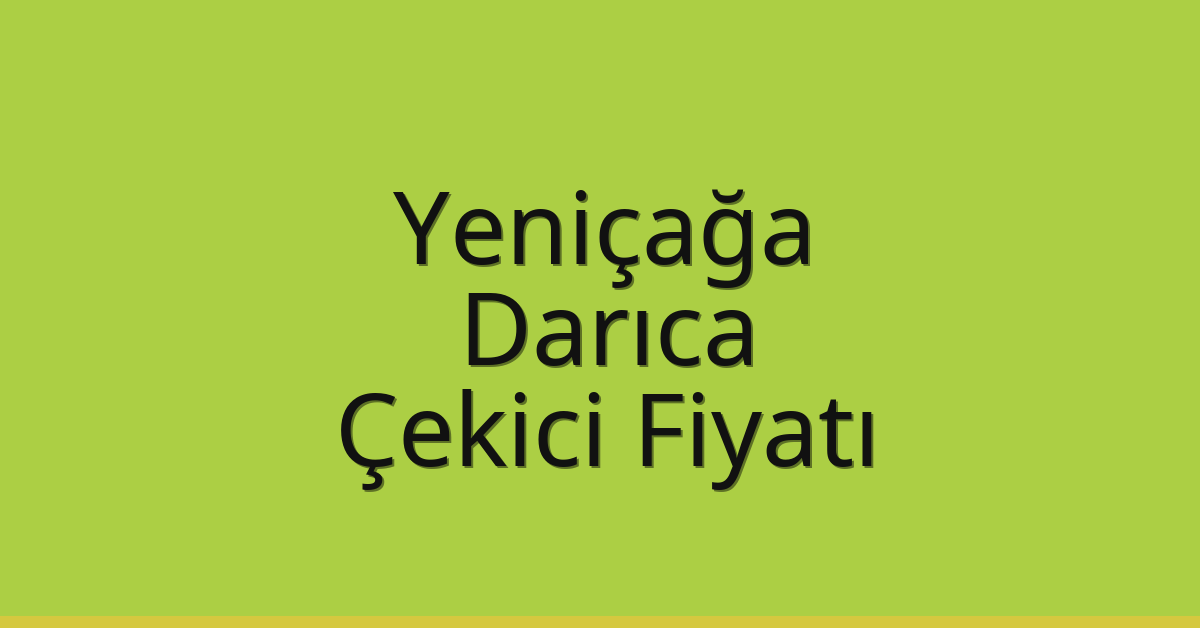 Yeniçağa – Darıca Çekici Fiyatı