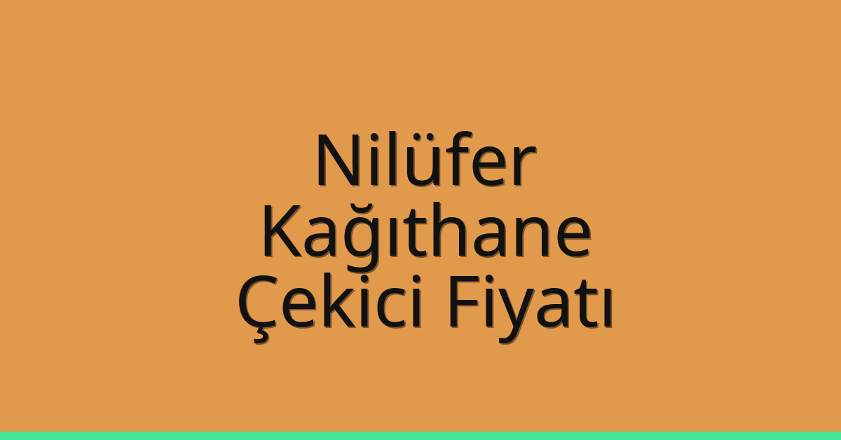 Nilüfer – Kağıthane Çekici Fiyatı Nilüfer – Kağıthane Çekici Fiyatı