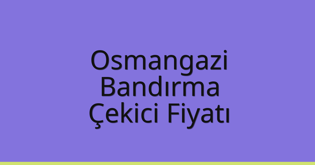 Osmangazi – Bandırma Çekici Fiyatı Osmangazi – Bandırma Çekici Fiyatı
