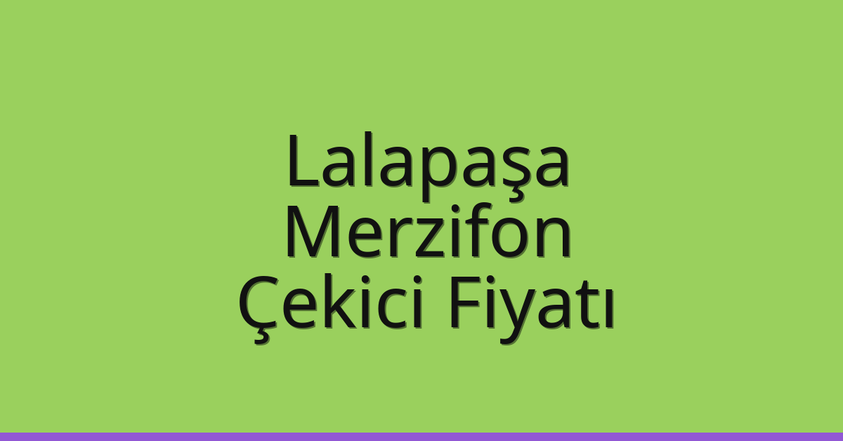 Lalapaşa – Merzifon Çekici Fiyatı Lalapaşa – Merzifon Çekici Fiyatı