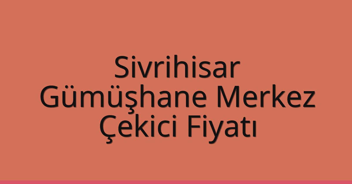 Sivrihisar – Gümüşhane Merkez Çekici Fiyatı Sivrihisar – Gümüşhane Merkez Çekici Fiyatı
