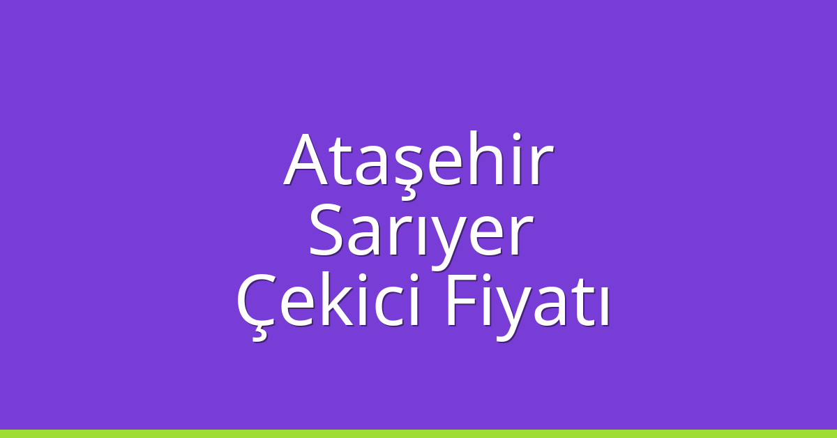 Ataşehir – Sarıyer Çekici Fiyatı