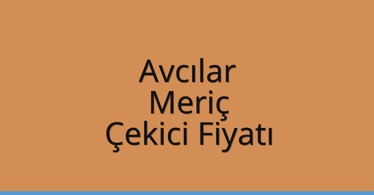 Avcılar – Meriç Çekici Fiyatı