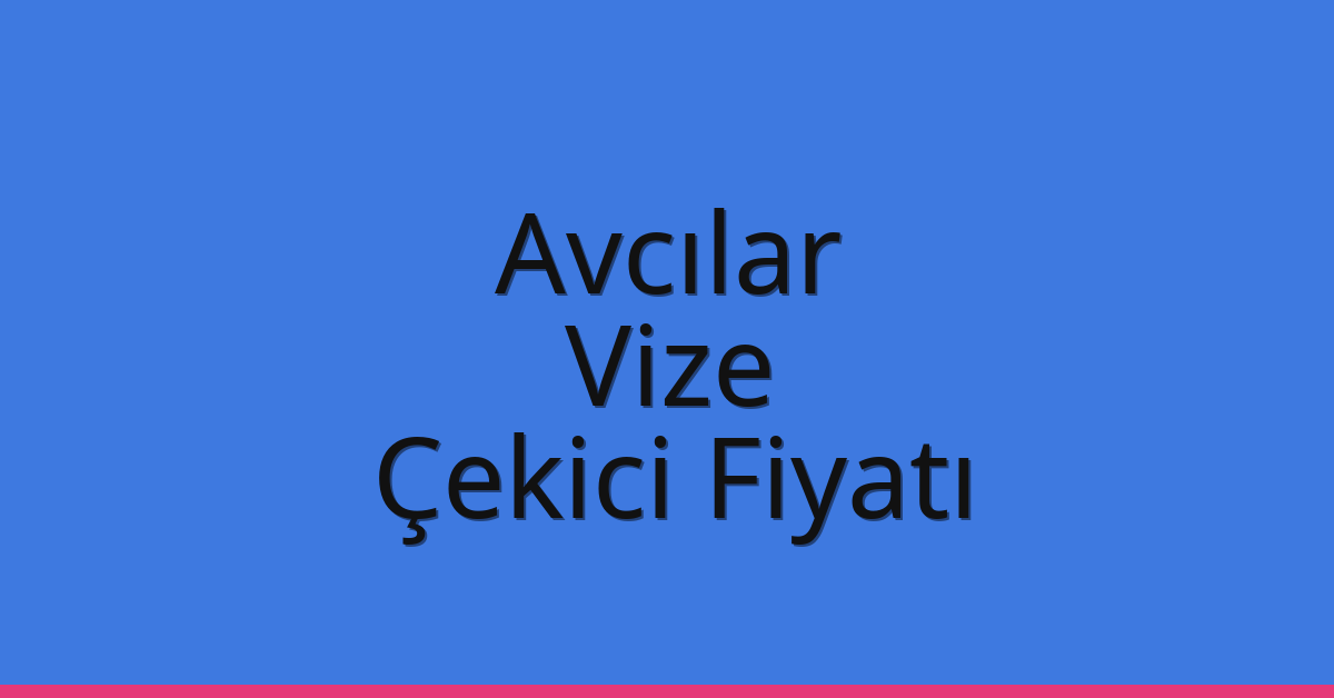 Avcılar – Vize Çekici Fiyatı Avcılar – Vize Çekici Fiyatı
