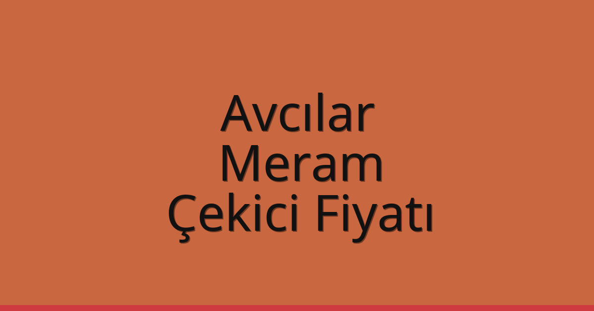 Avcılar – Meram Çekici Fiyatı Avcılar – Meram Çekici Fiyatı