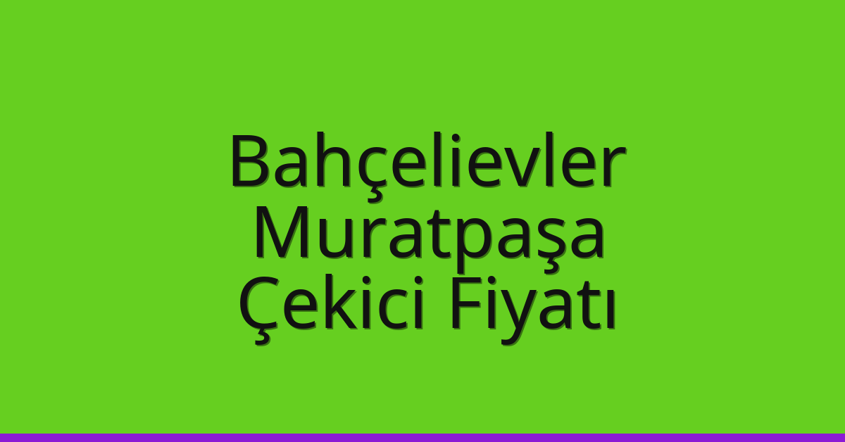 Bahçelievler – Muratpaşa Çekici Fiyatı