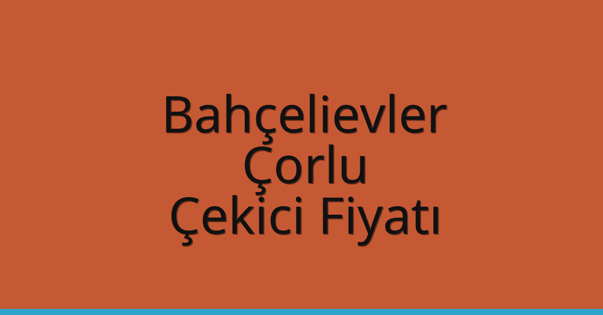 Bahçelievler – Çorlu Çekici Fiyatı Bahçelievler – Çorlu Çekici Fiyatı