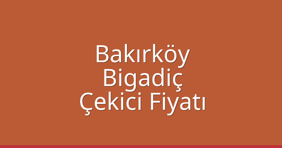 Bakırköy – Bigadiç Çekici Fiyatı Bakırköy – Bigadiç Çekici Fiyatı