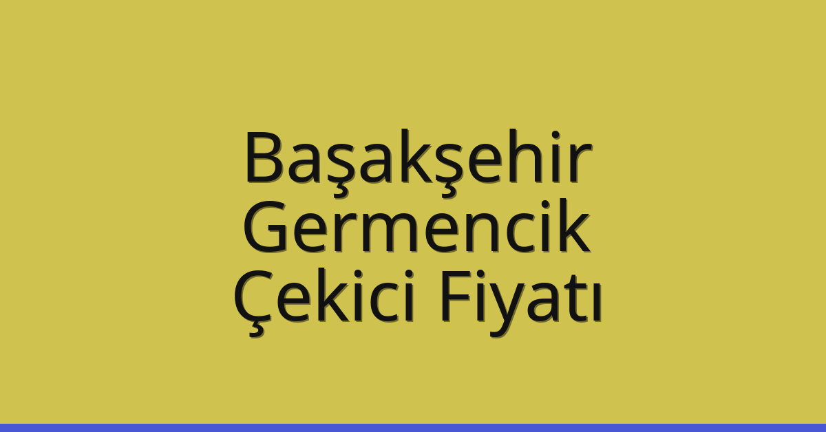 Başakşehir – Germencik Çekici Fiyatı Başakşehir – Germencik Çekici Fiyatı