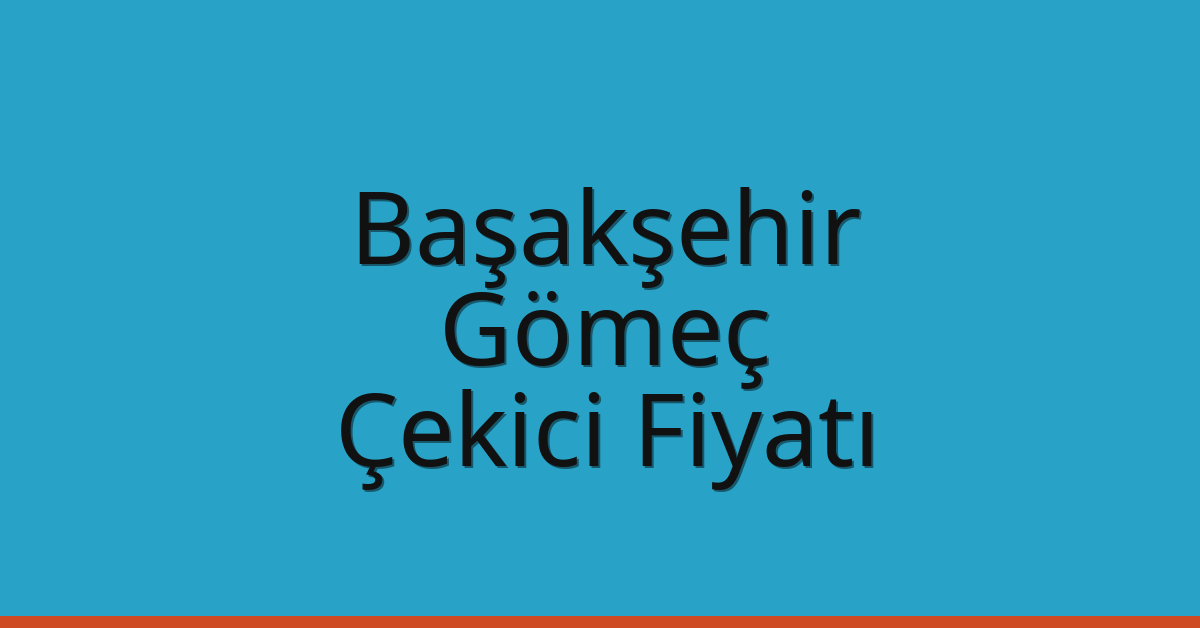 Başakşehir – Gömeç Çekici Fiyatı Başakşehir – Gömeç Çekici Fiyatı