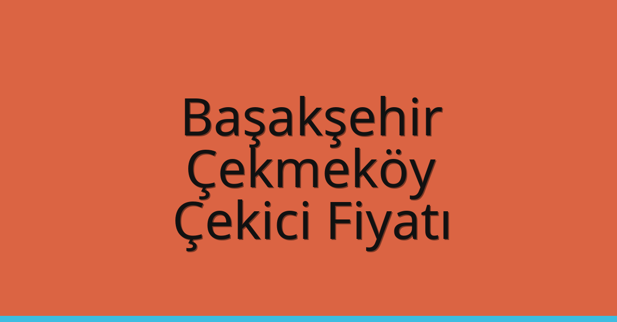 Başakşehir – Çekmeköy Çekici Fiyatı Başakşehir – Çekmeköy Çekici Fiyatı