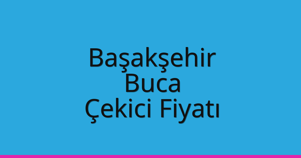 Başakşehir – Buca Çekici Fiyatı Başakşehir – Buca Çekici Fiyatı