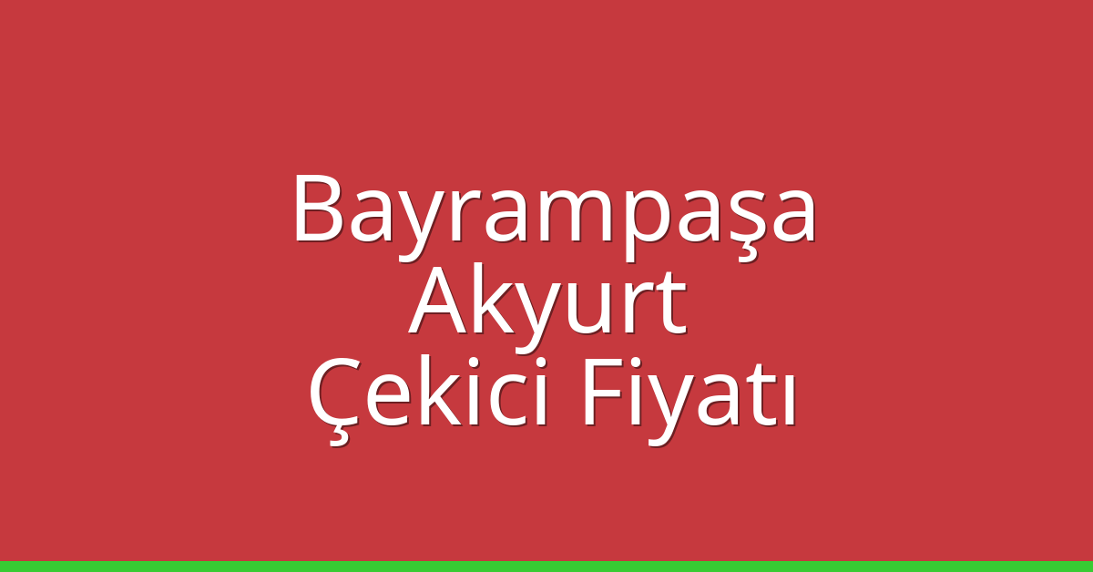Bayrampaşa – Akyurt Çekici Fiyatı Bayrampaşa – Akyurt Çekici Fiyatı