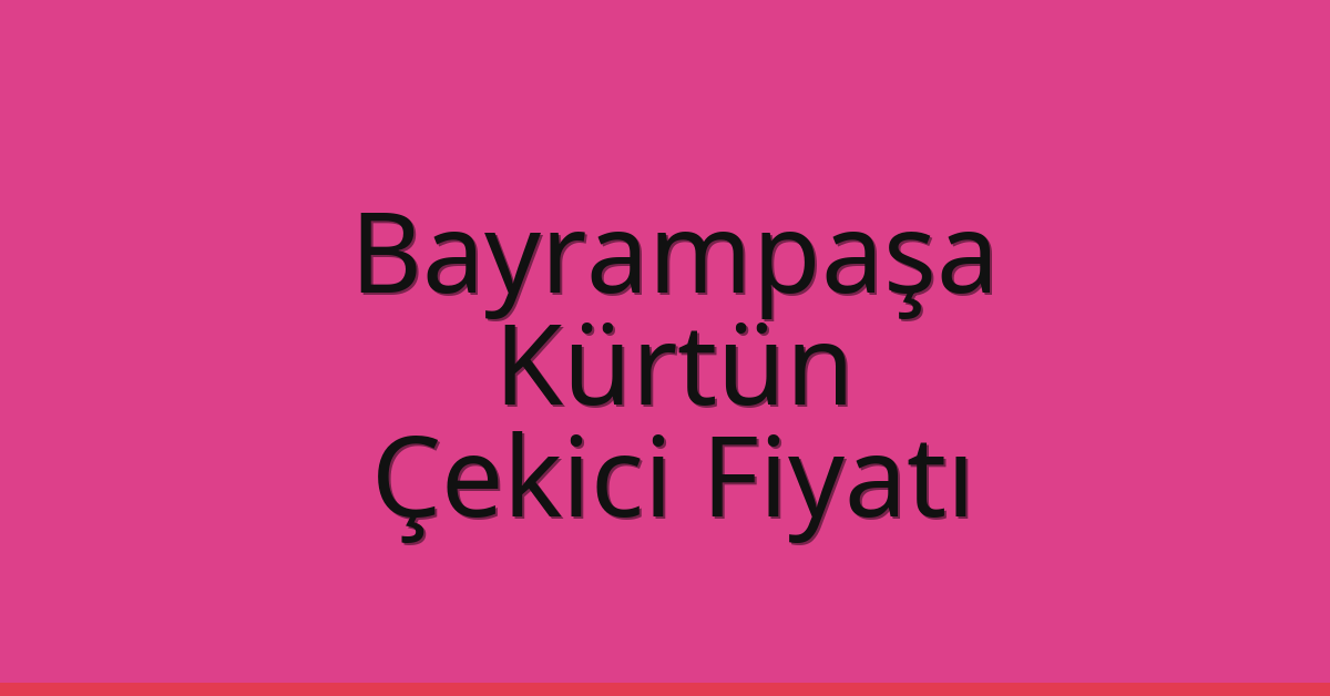 Bayrampaşa – Kürtün Çekici Fiyatı