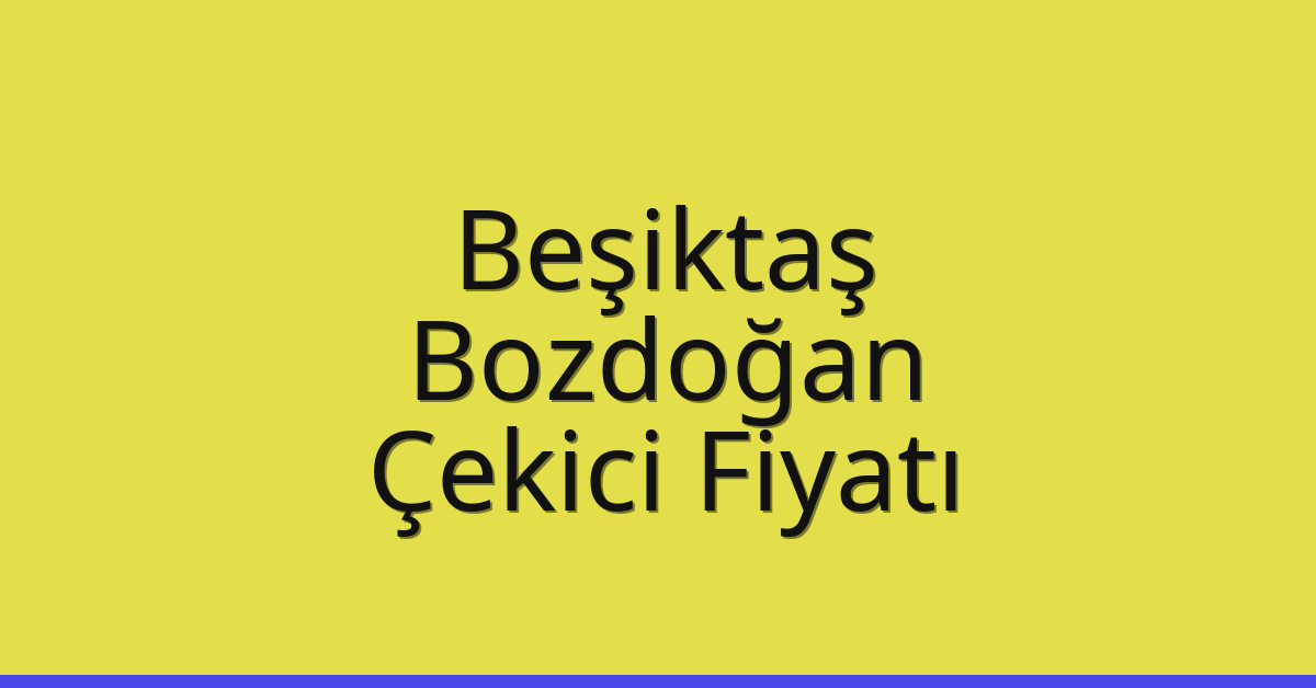 Beşiktaş – Bozdoğan Çekici Fiyatı