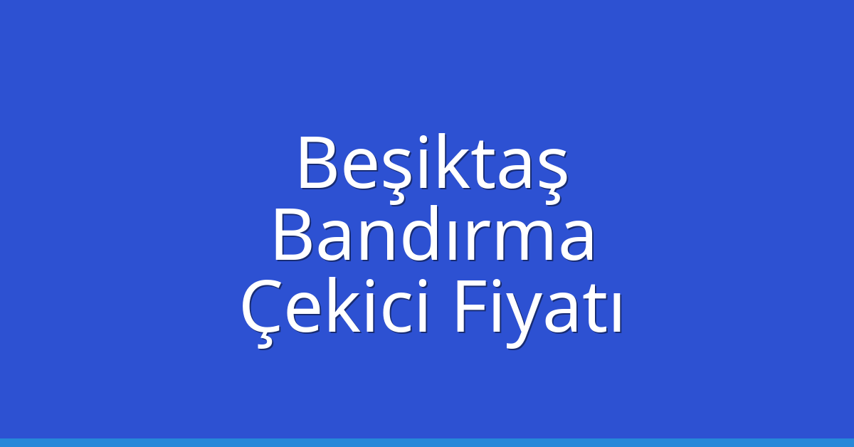 Beşiktaş – Bandırma Çekici Fiyatı