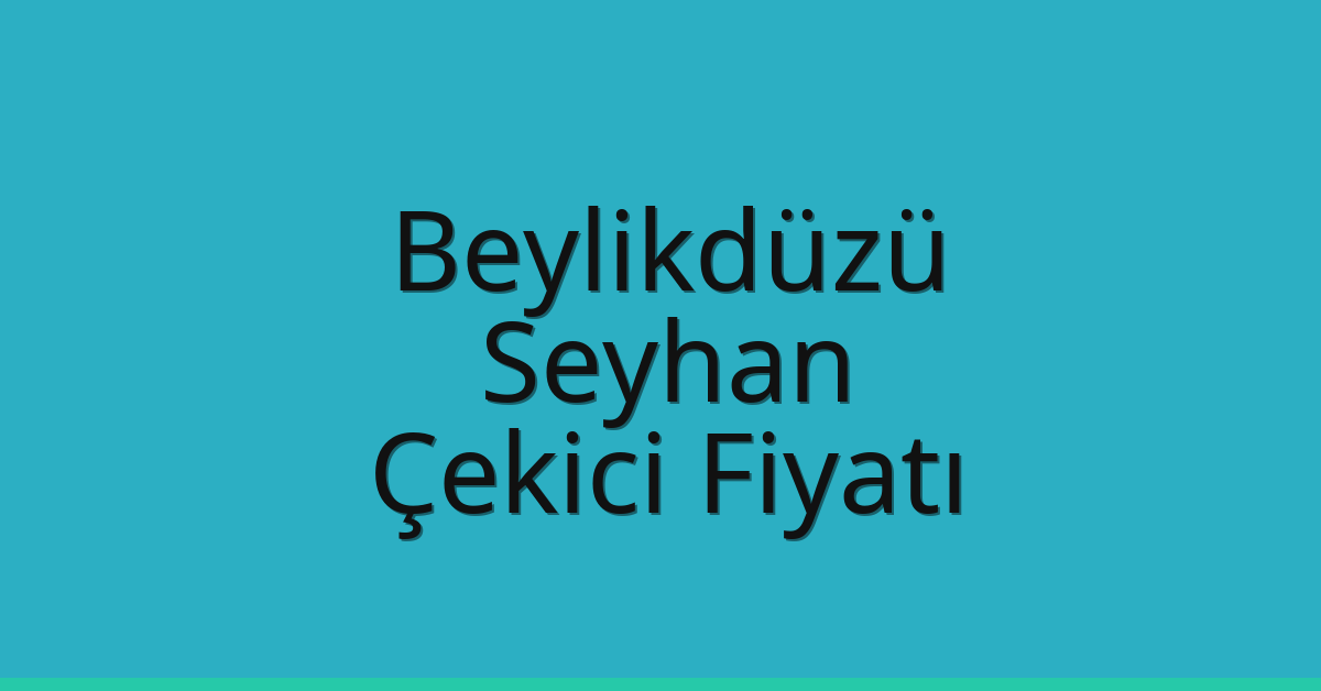 Beylikdüzü – Seyhan Çekici Fiyatı Beylikdüzü – Seyhan Çekici Fiyatı