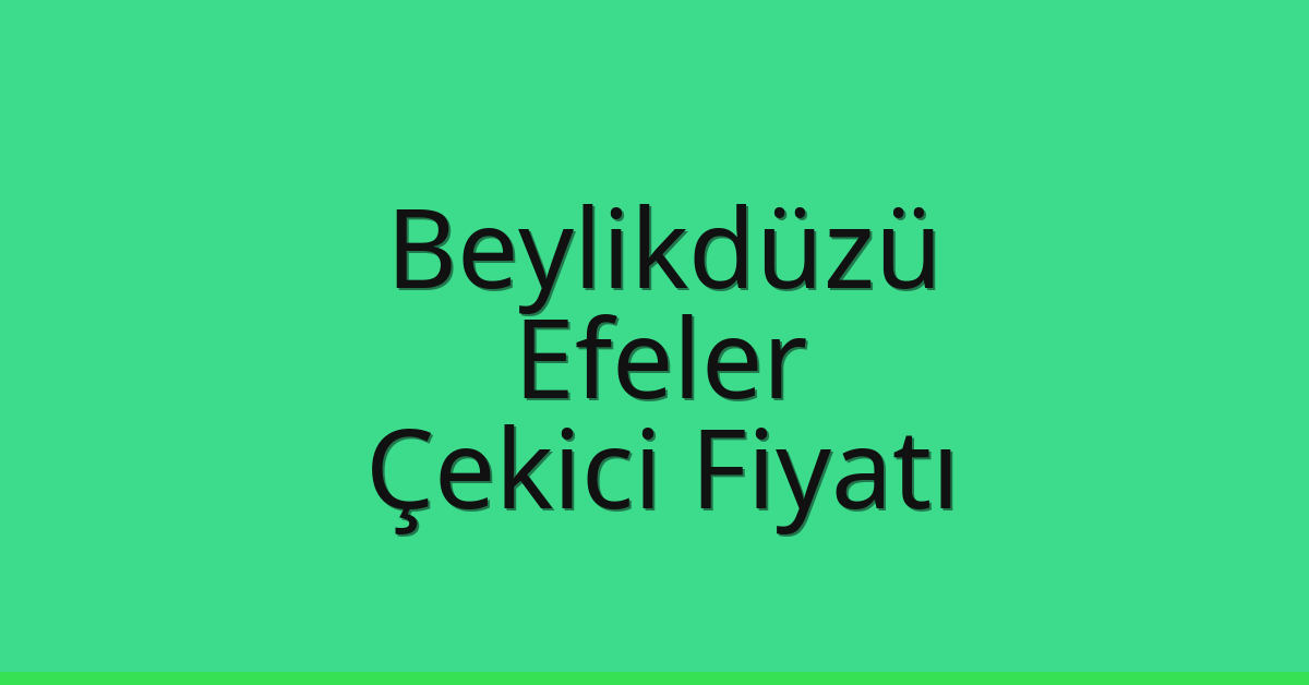 Beylikdüzü – Efeler Çekici Fiyatı Beylikdüzü – Efeler Çekici Fiyatı
