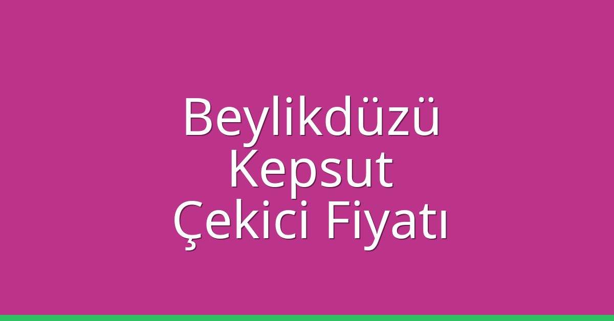 Beylikdüzü – Kepsut Çekici Fiyatı