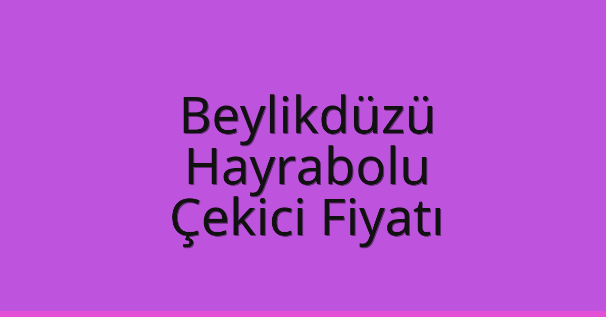 Beylikdüzü – Hayrabolu Çekici Fiyatı Beylikdüzü – Hayrabolu Çekici Fiyatı