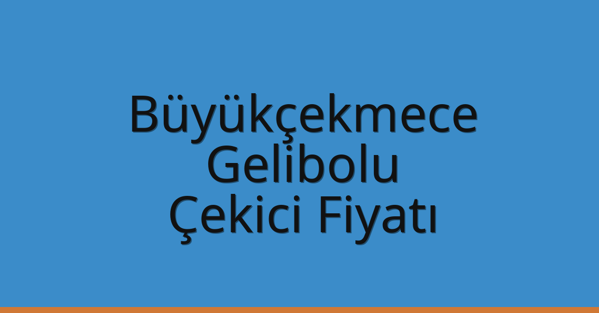 Büyükçekmece – Gelibolu Çekici Fiyatı
