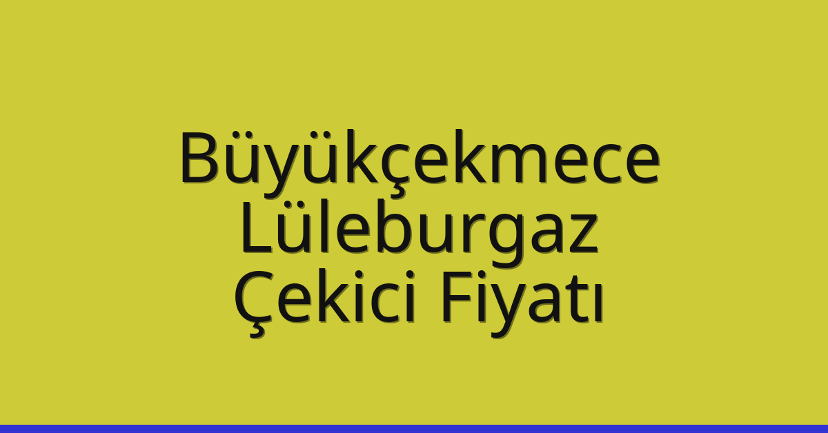 Büyükçekmece – Lüleburgaz Çekici Fiyatı Büyükçekmece – Lüleburgaz Çekici Fiyatı
