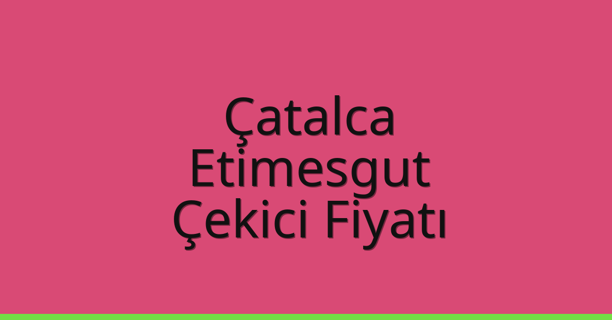 Çatalca – Etimesgut Çekici Fiyatı Çatalca – Etimesgut Çekici Fiyatı