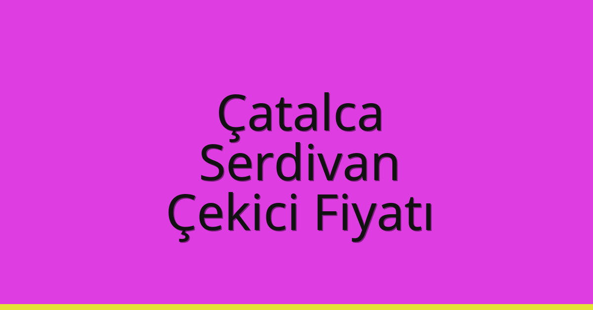 Çatalca – Serdivan Çekici Fiyatı
