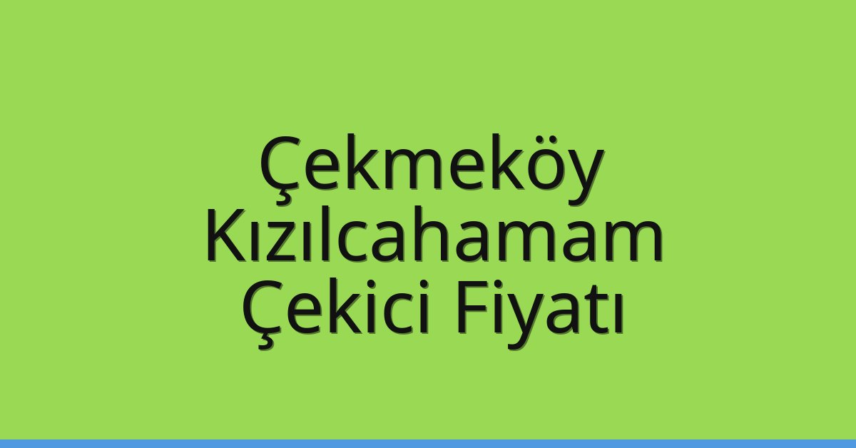 Çekmeköy – Kızılcahamam Çekici Fiyatı Çekmeköy – Kızılcahamam Çekici Fiyatı
